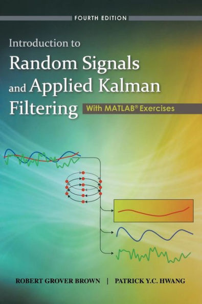 Introduction to Random Signals and Applied Kalman Filtering with Matlab Exercises / Edition 4