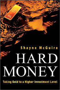 Title: Hard Money: Taking Gold to a Higher Investment Level, Author: Shayne McGuire