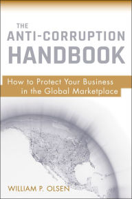 Title: The Anti-Corruption Handbook: How to Protect Your Business in the Global Marketplace, Author: William P. Olsen