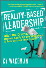Reality-Based Leadership: Ditch the Drama, Restore Sanity to the Workplace, and Turn Excuses into Results