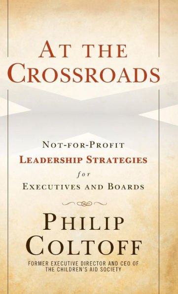 At the Crossroads: Not-for-Profit Leadership Strategies for Executives and Boards / Edition 1