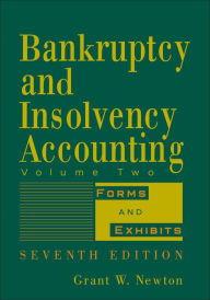 Title: Bankruptcy and Insolvency Accounting, Volume 2: Forms and Exhibits, Author: Grant W. Newton