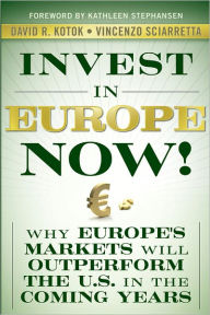 Title: Invest in Europe Now!: Why Europe's Markets Will Outperform the US in the Coming Years, Author: David R. Kotok