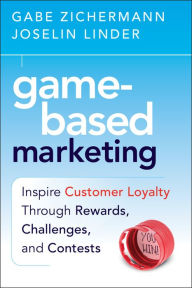 Title: Game-Based Marketing: Inspire Customer Loyalty Through Rewards, Challenges, and Contests, Author: Gabe Zichermann