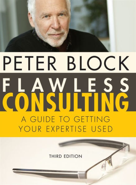 Flawless Consulting: A Guide to Getting Your Expertise Used / Edition 3