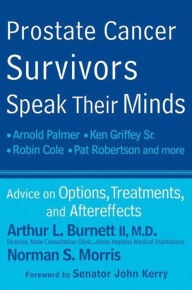 Title: Prostate Cancer Survivors Speak Their Minds: Advice on Options, Treatments, and Aftereffects, Author: Arthur L. Burnett II