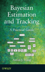 Title: Bayesian Estimation and Tracking: A Practical Guide / Edition 1, Author: Anton J. Haug