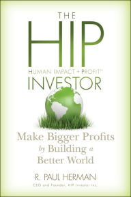 Title: The HIP Investor: Make Bigger Profits by Building a Better World, Author: R. Paul Herman