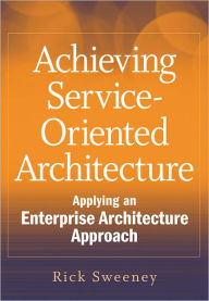 Title: Achieving Service-Oriented Architecture: Applying an Enterprise Architecture Approach, Author: Rick Sweeney