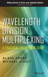 Title: Wavelength Division Multiplexing: A Practical Engineering Guide / Edition 1, Author: Klaus Grobe