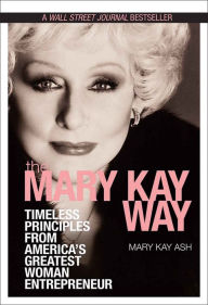 Title: The Mary Kay Way: Timeless Principles From America's Greatest Woman Entrepreneur, Author: Mary Kay Ash