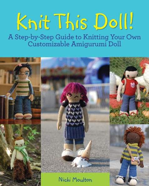 Knit This Doll!: A Step-by-Step Guide to Knitting Your Own Customizable Amigurumi Doll
