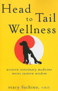 Title: Head to Tail Wellness: Western Veterinary Medicine Meets Eastern Wisdom, Author: Stacy Fuchino