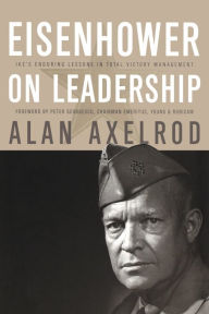 Title: Eisenhower on Leadership: Ike's Enduring Lessons in Total Victory Management, Author: Alan Axelrod