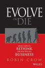 Evolve or Die: Seven Steps to Rethink the Way You Do Business