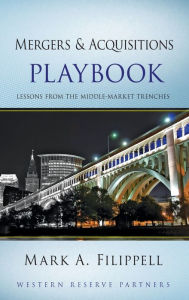 Title: Mergers and Acquisitions Playbook: Lessons from the Middle-Market Trenches, Author: Mark A. Filippell