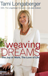 Title: Weaving Dreams: The Joy of Work, The Love of Life, Author: Tami Longaberger