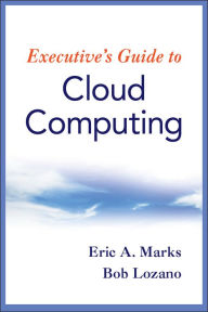 Title: Executive's Guide to Cloud Computing, Author: Eric A. Marks