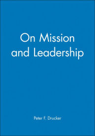Title: On Mission and Leadership: A Leader to Leader Guide, Author: Frances Hesselbein