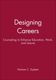 Title: Designing Careers: Counseling to Enhance Education, Work, and Leisure / Edition 1, Author: Norman C. Gysbers