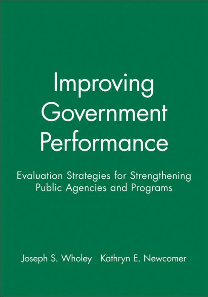Improving Government Performance: Evaluation Strategies for Strengthening Public Agencies and Programs / Edition 1