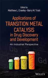 Title: Applications of Transition Metal Catalysis in Drug Discovery and Development: An Industrial Perspective / Edition 1, Author: Matthew L. Crawley