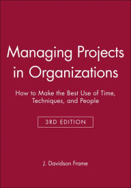 Title: Managing Projects in Organizations: How to Make the Best Use of Time, Techniques, and People / Edition 1, Author: J. Davidson Frame