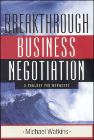 Title: Breakthrough Business Negotiation: A Toolbox for Managers / Edition 1, Author: Michael Watkins