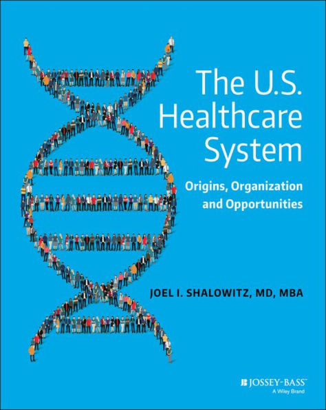 The U.S. Healthcare System: Origins, Organization and Opportunities / Edition 1