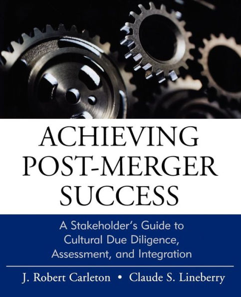 Achieving Post-Merger Success: A Stakeholder's Guide to Cultural Due Diligence, Assessment, and Integration / Edition 1