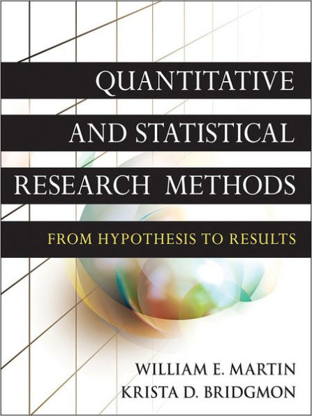 Quantitative and Statistical Research Methods: From Hypothesis to Results / Edition 1