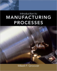 Title: Introduction to Manufacturing Processes / Edition 1, Author: Mikell P. Groover
