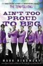 Ain't Too Proud to Beg: The Troubled Lives and Enduring Soul of the Temptations