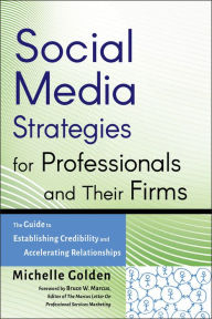 Title: Social Media Strategies for Professionals and Their Firms: The Guide to Establishing Credibility and Accelerating Relationships, Author: Michelle Golden