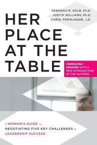 Title: Her Place at the Table: A Woman's Guide to Negotiating Five Key Challenges to Leadership Success, Author: Deborah M. Kolb