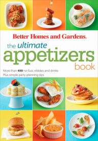 Title: The Ultimate Appetizers Book: More than 450 No-Fuss Nibbles and Drinks, Plus Simple Party PlanningTips, Author: Better Homes and Gardens