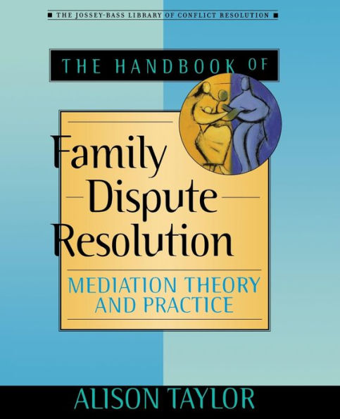 The Handbook of Family Dispute Resolution: Mediation Theory and Practice / Edition 1