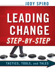 Title: Leading Change Step-by-Step: Tactics, Tools, and Tales, Author: Jody Spiro