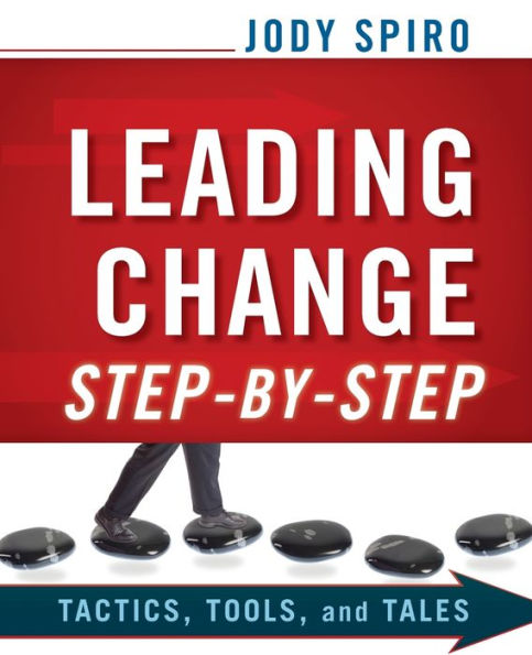 Leading Change Step-by-Step: Tactics, Tools, and Tales