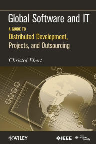 Title: Global Software and IT: A Guide to Distributed Development, Projects, and Outsourcing / Edition 1, Author: Christof Ebert