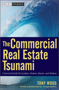 Title: The Commercial Real Estate Tsunami: A Survival Guide for Lenders, Owners, Buyers, and Brokers, Author: Tony Wood