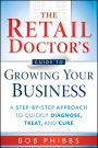 The Retail Doctor's Guide to Growing Your Business: A Step-by-Step Approach to Quickly Diagnose, Treat, and Cure