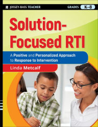 Title: Solution-Focused RTI: A Positive and Personalized Approach to Response-to-Intervention, Author: Linda Metcalf