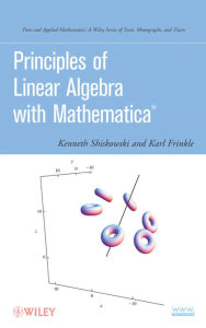 Title: Principles of Linear Algebra with Mathematica / Edition 1, Author: Kenneth M. Shiskowski