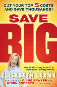 Title: Save Big: Cut Your Top 5 Costs and Save Thousands, Author: Elisabeth Leamy