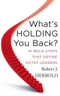 What's Holding You Back?: 10 Bold Steps that Define Gutsy Leaders