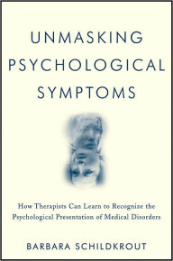 Title: Unmasking Psychological Symptoms: How Therapists Can Learn to Recognize the Psychological Presentation of Medical Disorders / Edition 1, Author: Barbara Schildkrout