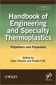 Title: Handbook of Engineering and Specialty Thermoplastics, Volume 3: Polyethers and Polyesters / Edition 1, Author: Sabu Thomas