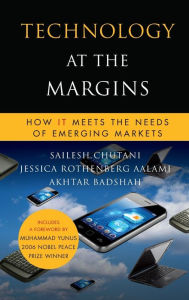 Title: Technology at the Margins: How IT Meets the Needs of Emerging Markets, Author: Sailesh Chutani
