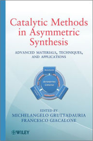 Title: Catalytic Methods in Asymmetric Synthesis: Advanced Materials, Techniques, and Applications / Edition 1, Author: Michelangelo Gruttadauria